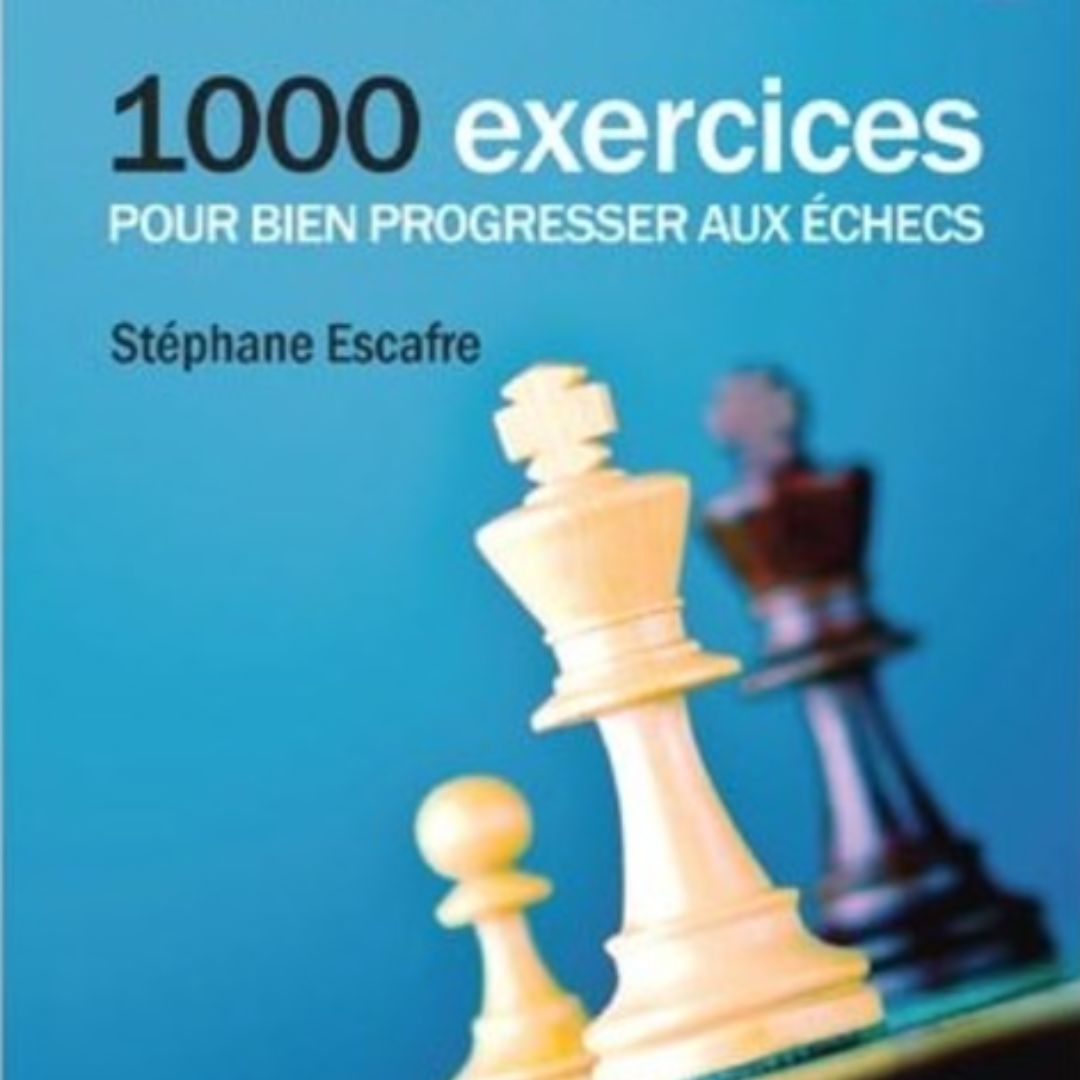 1000 exercices pour bien progresser aux échecs - Livre d'exercices d'échecs - Niveau Débutant Avancé