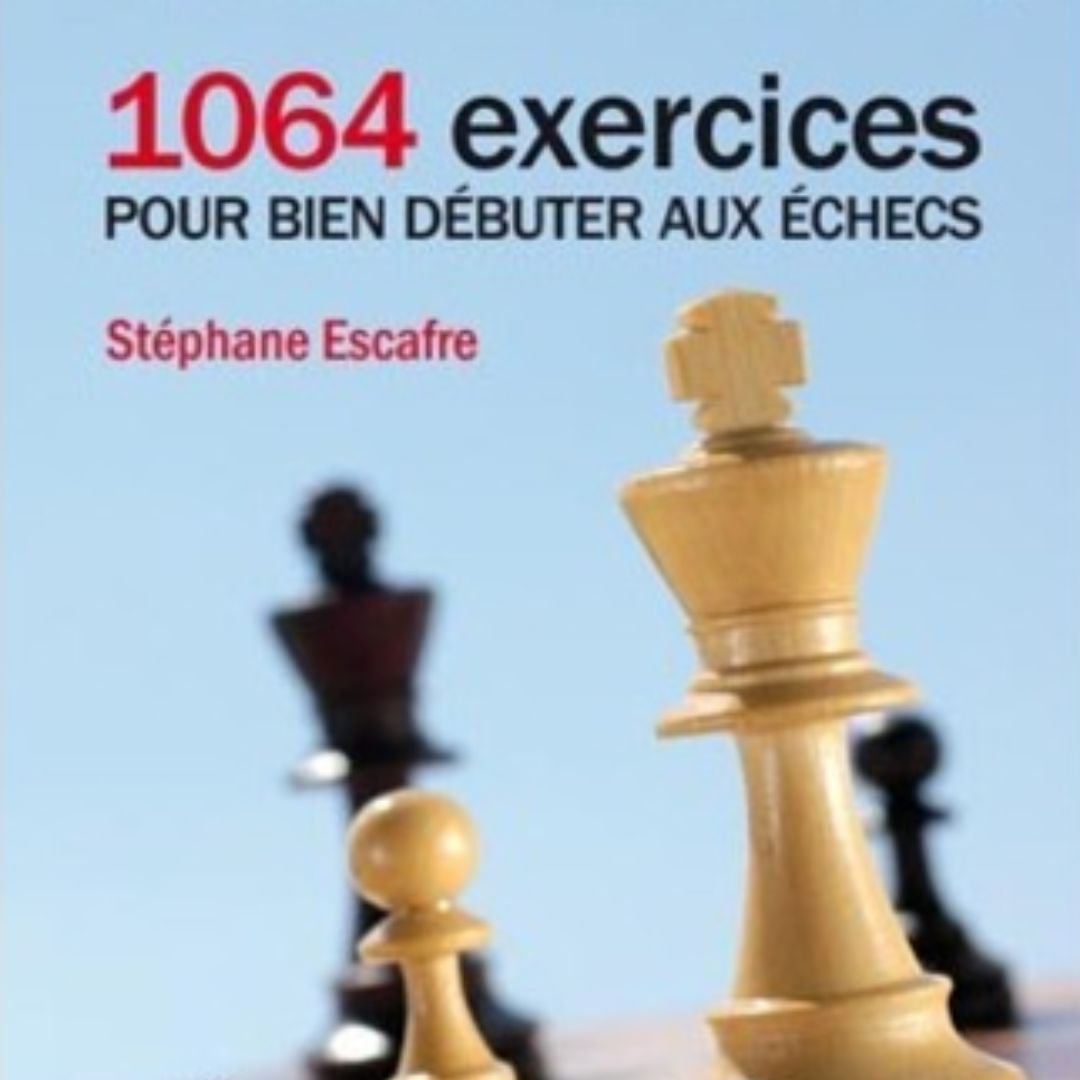 1064 exercices pour bien débuter aux échecs - Livre d'exercices d'échecs - Niveau Débutant
